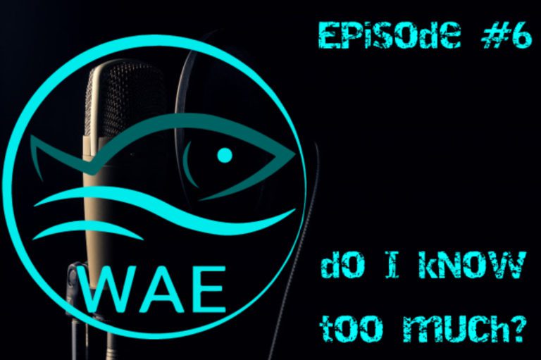 WAE of Fishing The Podcast Episode #6 Do I know too Much?