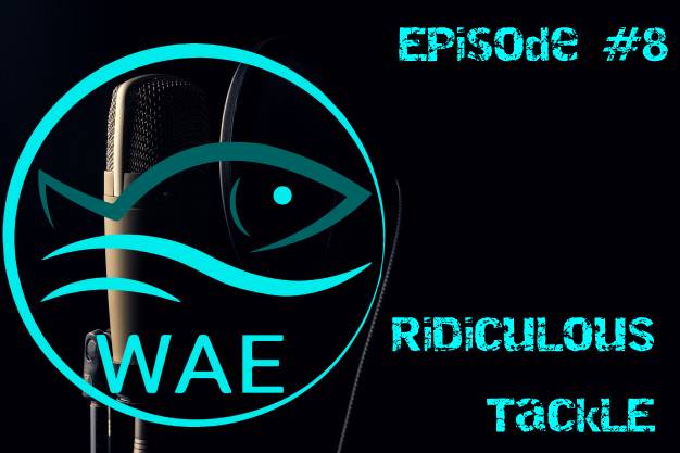 WAEofFishing the Podcast Episode #8 Ridiculous Tackle